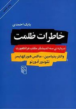 خاطرات ظلمت: درباره‌ی سه اندیشگر مکتب فرانکفورت والتر بنیامین، ماکس هورکهایمر، تئودور آدورنو مرکز فرهنگی آبی شیراز