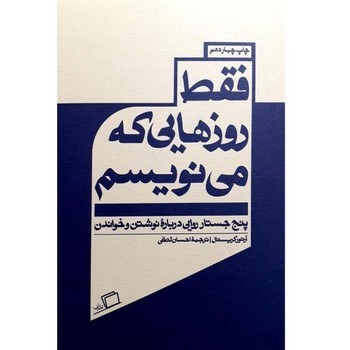 فقط روزهایی که می‌نویسم: پنج جستار روایی درباره‌ی نوشتن و خواندن