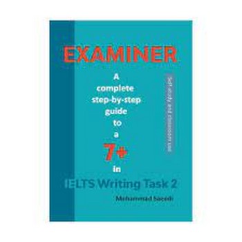 EXAMINER A COMPLETE STEP-BY-STEP GUIDE TO A 7+ IN IELTS WRITING TASK 2 مرکز فرهنگی آبی شیراز 3