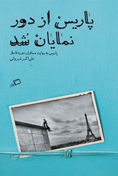 تماشای شهر 1: پاریس از دور نمایان شد (پاریس به‌روایت مسافران دوره‌ی قاجار) مرکز فرهنگی آبی شیراز