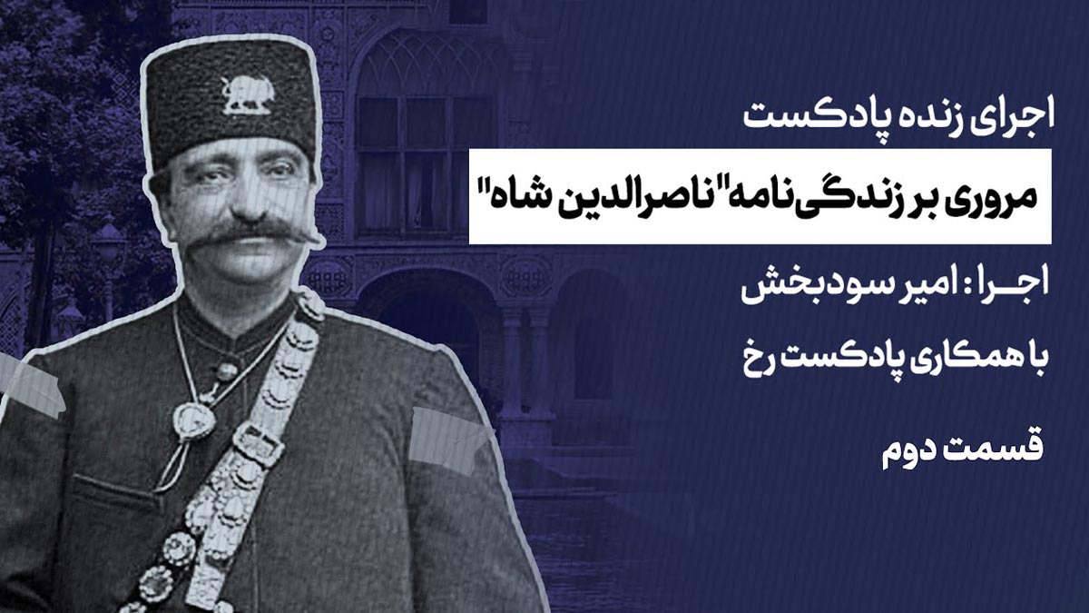 اجرای زنده پادکست رخ | مروری بر زندگی‌نامه ناصرالدین شاه | قسمت دوم